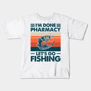 I'm Done Pharmacy Let's go Fishing Kids T-Shirt